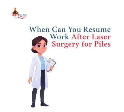 When Can You Resume Work After Laser Surgery for Piles, Fissure and Fistula?